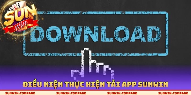 Điều kiện thực hiện tải App SUNWIN