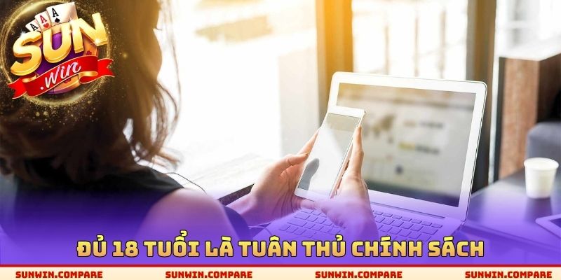 Đủ 18 tuổi là tuân thủ chính sách