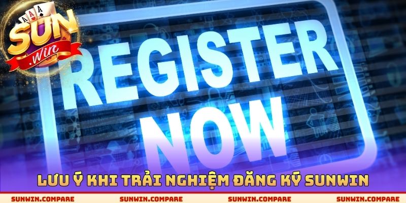 Lưu ý khi trải nghiệm đăng ký SUNWIN