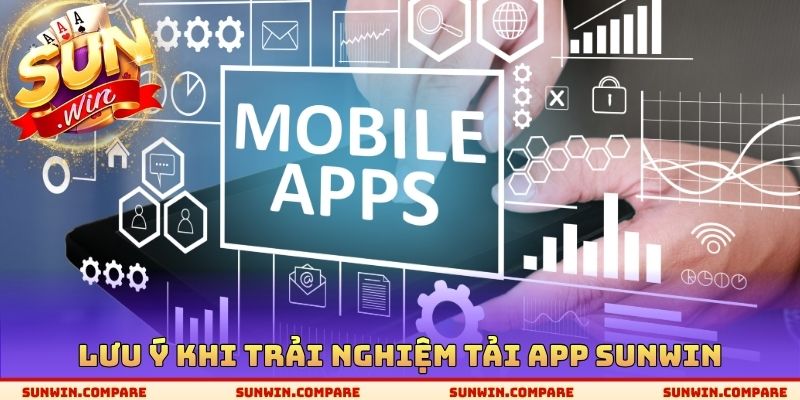 Lưu ý quan trọng khi trải nghiệm tải App SUNWIN
