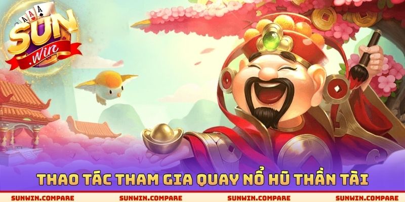 Thao tác tham gia quay nổ hũ thần tài