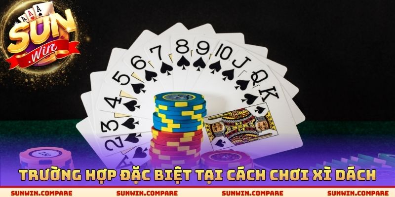 Trường hợp đặc biệt tại cách chơi Xì Dách